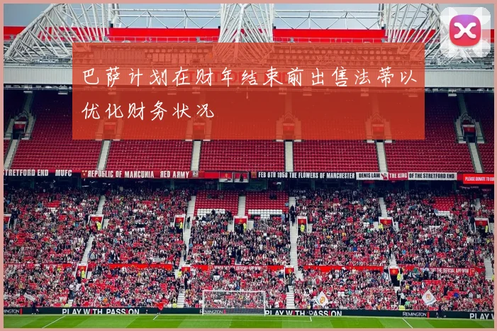 巴萨计划在财年结束前出售法蒂以优化财务状况