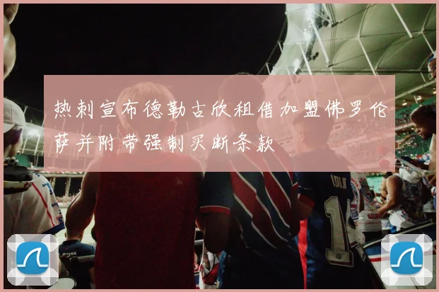 热刺宣布德勒古欣租借加盟佛罗伦萨并附带强制买断条款