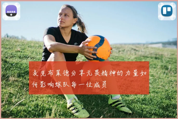 麦克布莱德分享无畏精神的力量如何影响球队每一位成员